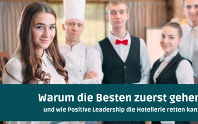 Warum die besten MitarbeiterInnen zuerst gehen – und wie Positive Leadership die Hotellerie retten kann